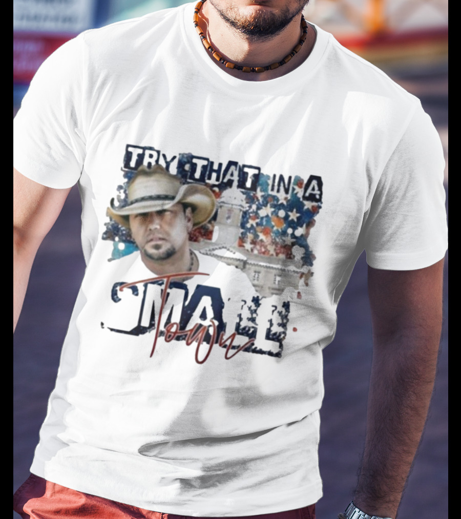 Try That In A Small Town Jason Aldean Controversy Song T-Shirt