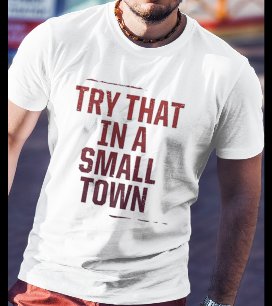 Try That In A Small Town T-Shirt
