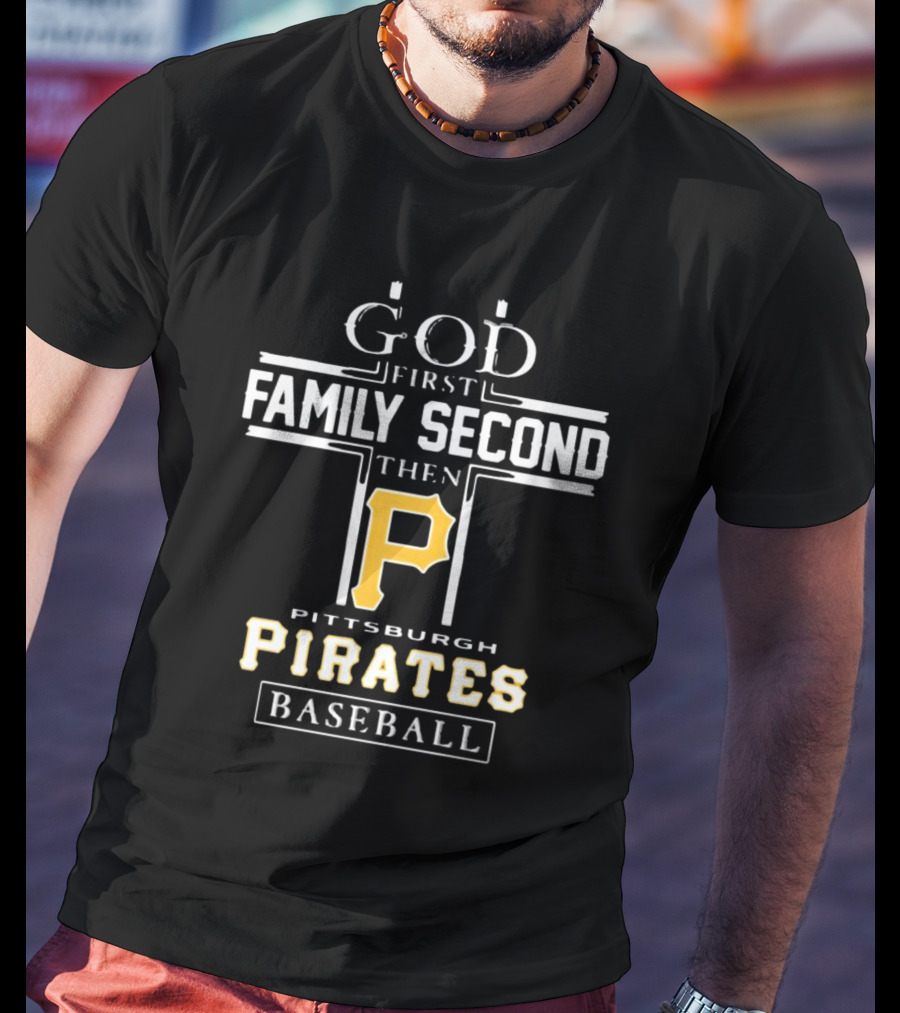 GOD First Family Second THEN Pittsburgh Pirates Baseball T-Shirt