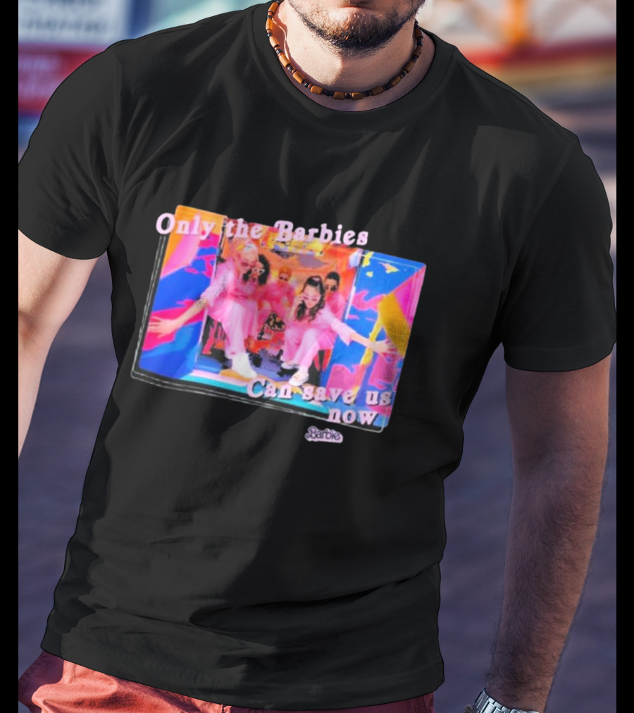 Only The Barbies Can Save Us Now Barbie The Movie Mattel Creations T-Shirt