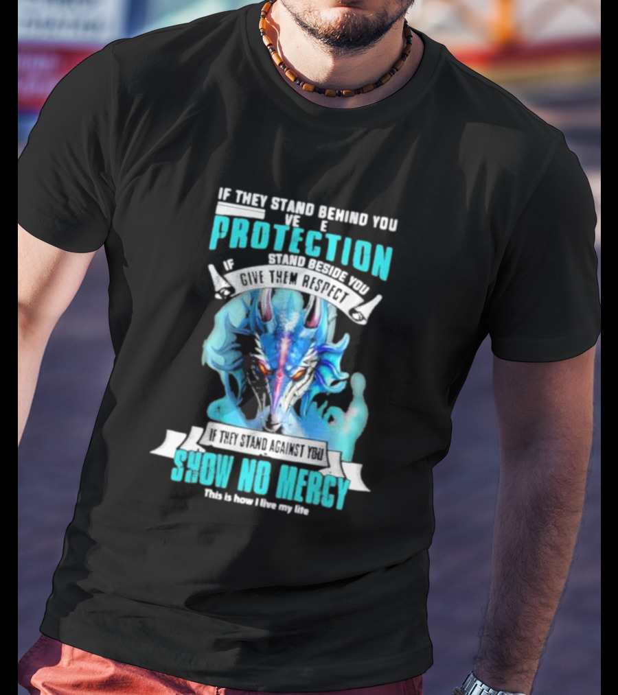 If They Stand Behind You Give Them Protection If They Stand Beside You Give Them Respect Dragon Show No Mercy T-Shirt