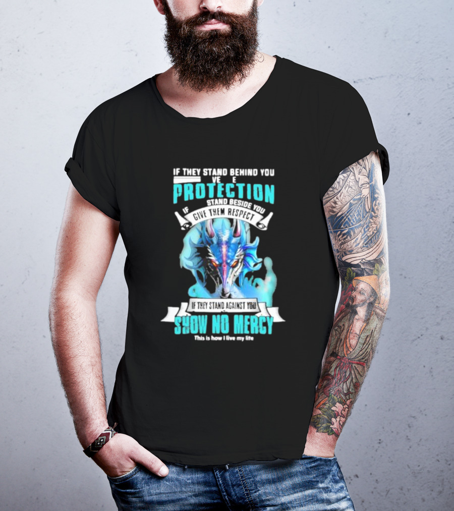If They Stand Behind You Give Them Protection If They Stand Beside You Give Them Respect Dragon Show No Mercy T-Shirt