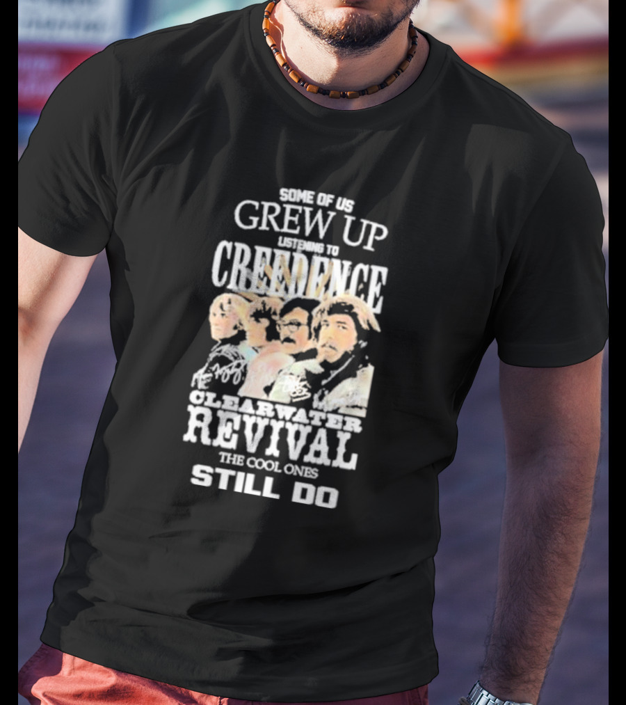 Some Of Us Grew Up Listening To Creedence Clearwater Revival The Cool Ones Still Do T-Shirt
