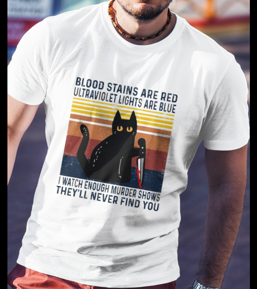 Blood Stains Are Red Ultraviolet Lights Are Blue I Watch Enough Murder Shows They'll Never Find You Black Cat Vintage T-Shirt