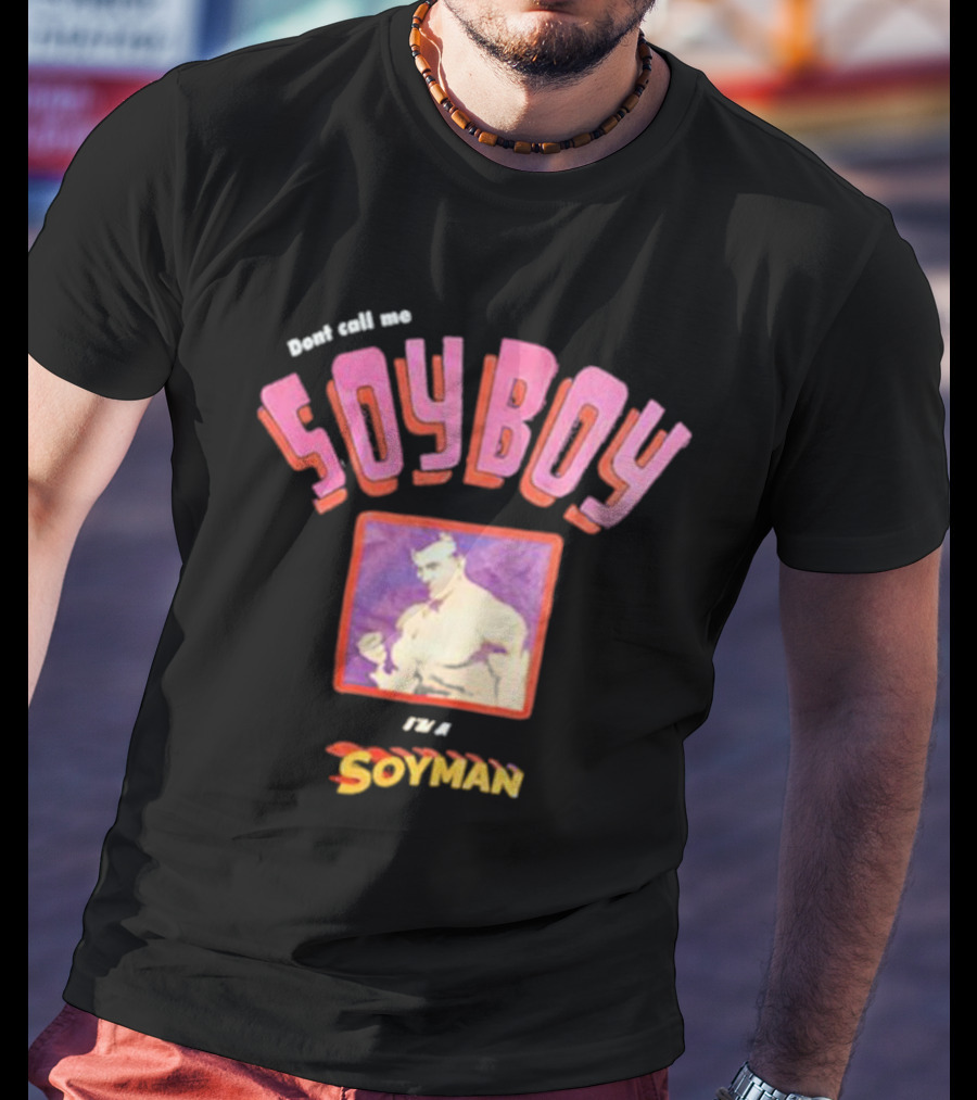 Dont Call Me Soyboy I'm A Soyman T-Shirt