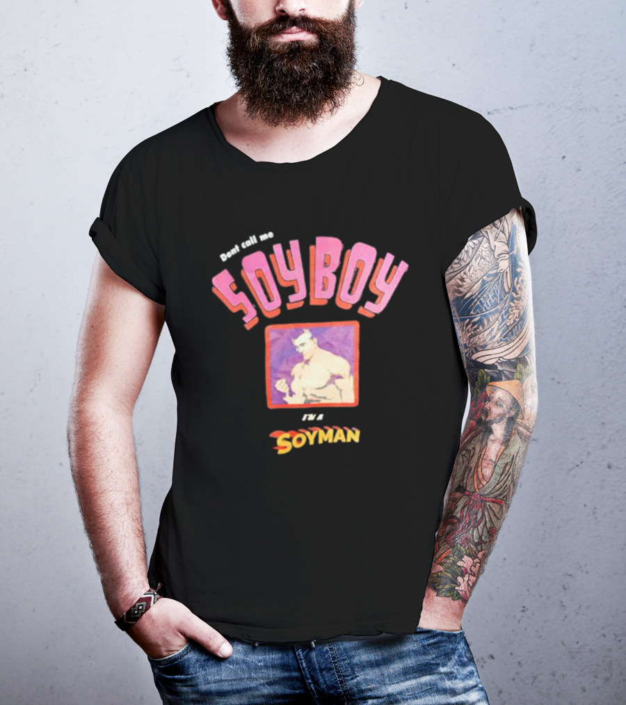 Dont Call Me Soyboy I'm A Soyman T-Shirt