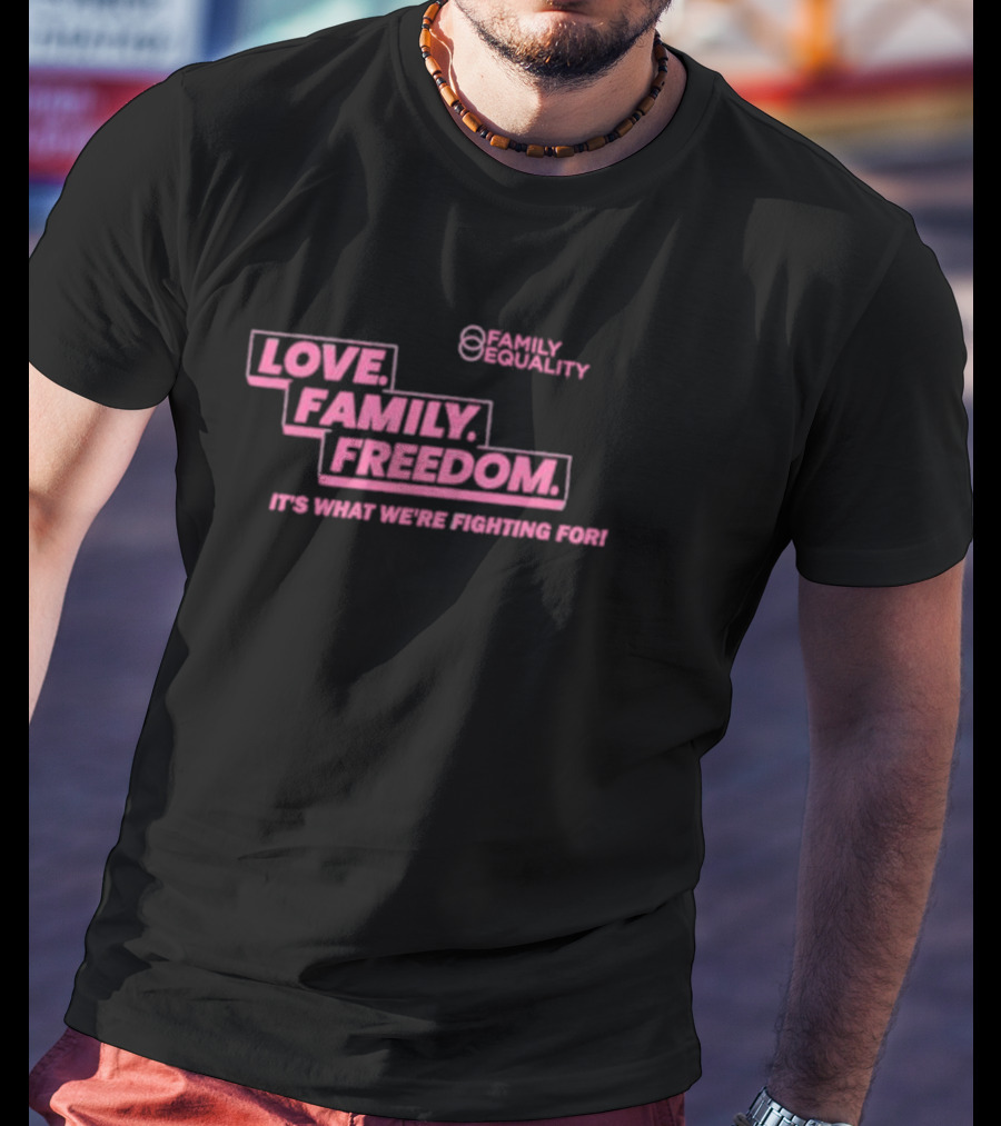 Family Equality Love Family Freedom It's What We're Fighting For T-Shirt