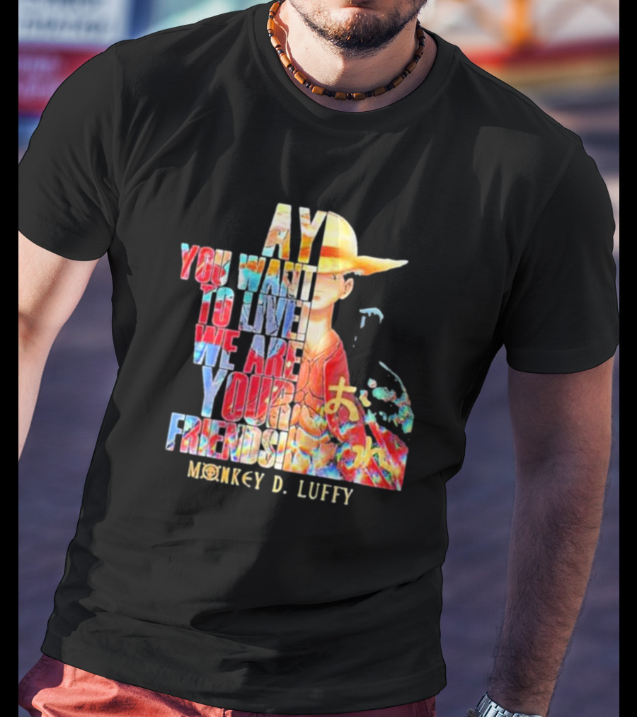 AY You Want To Live We Are Your Friends Monkey D. Luffy T-Shirt