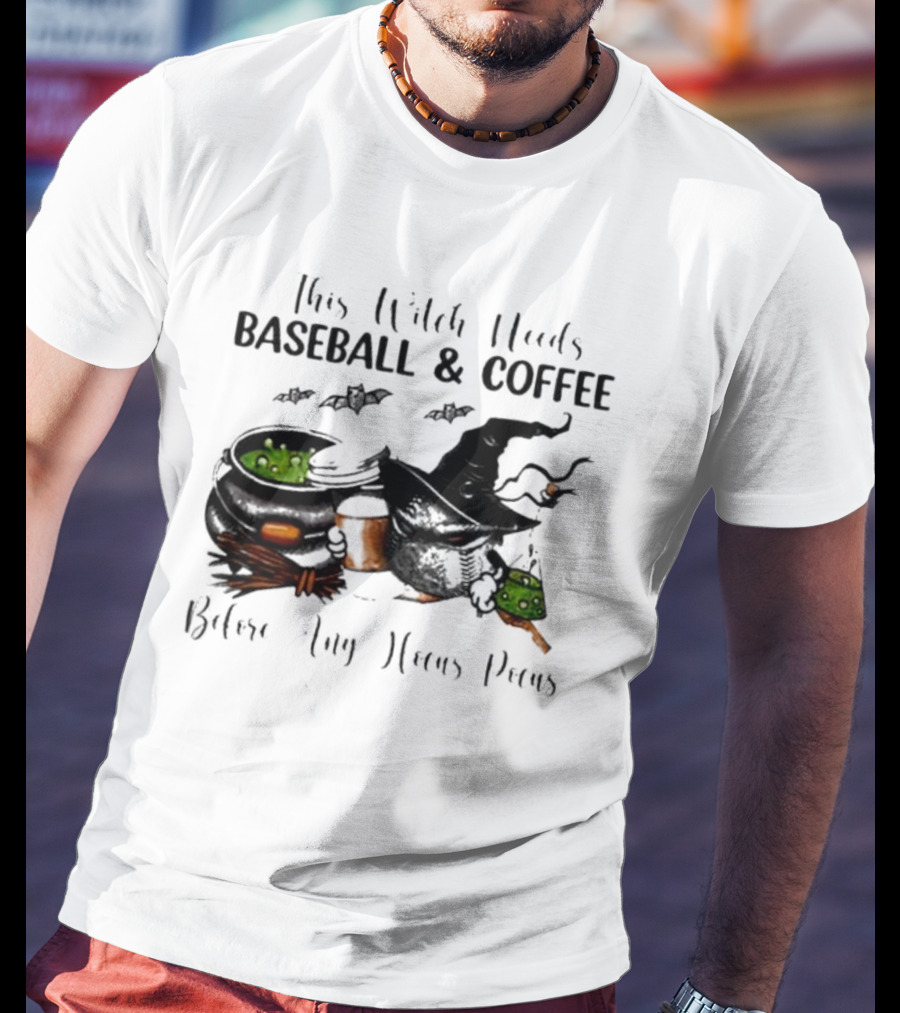 This Witch Needs Baseball And Coffee Before Any Hocus Pocus Halloween Magic Cauldrons Bats T-Shirt
