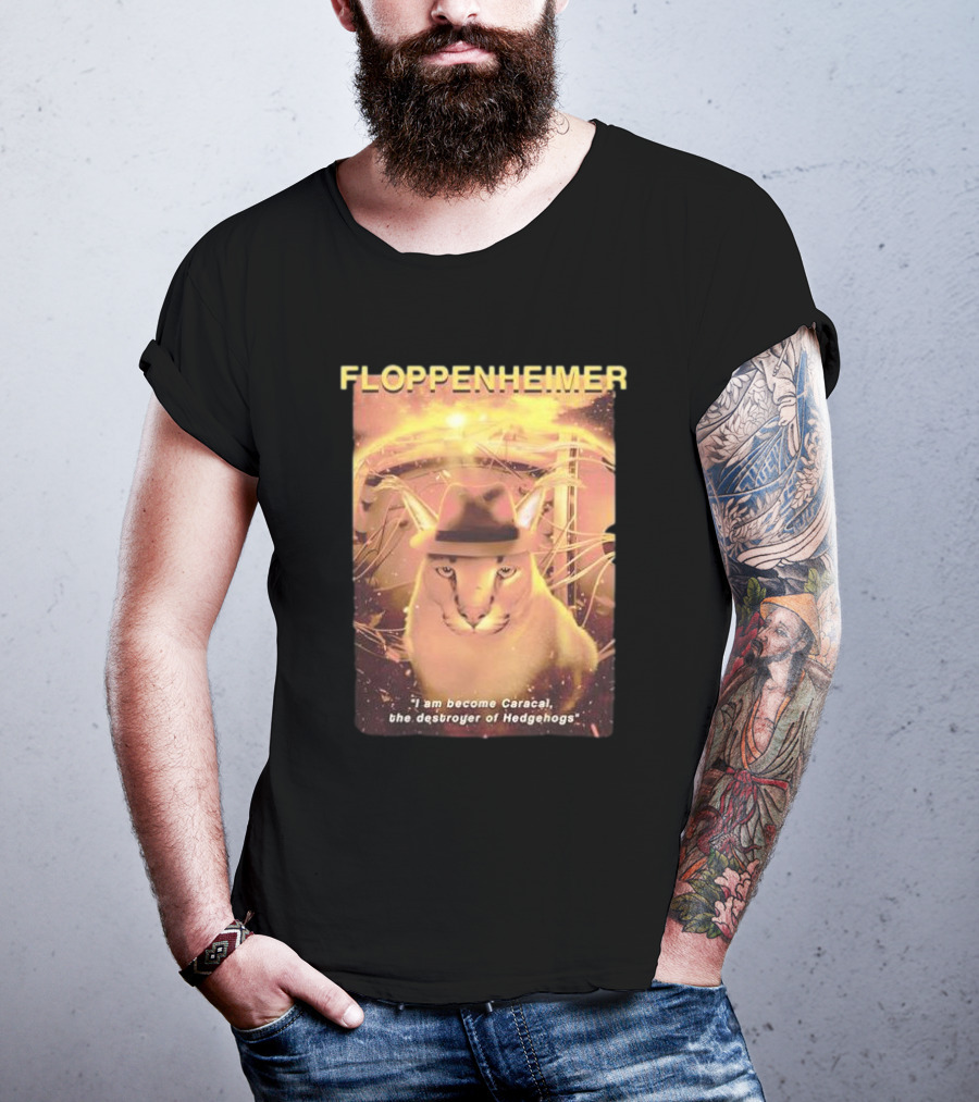 Floppenheimer I Am Become Caracal Destroyer Of Hedgehogs T-Shirt