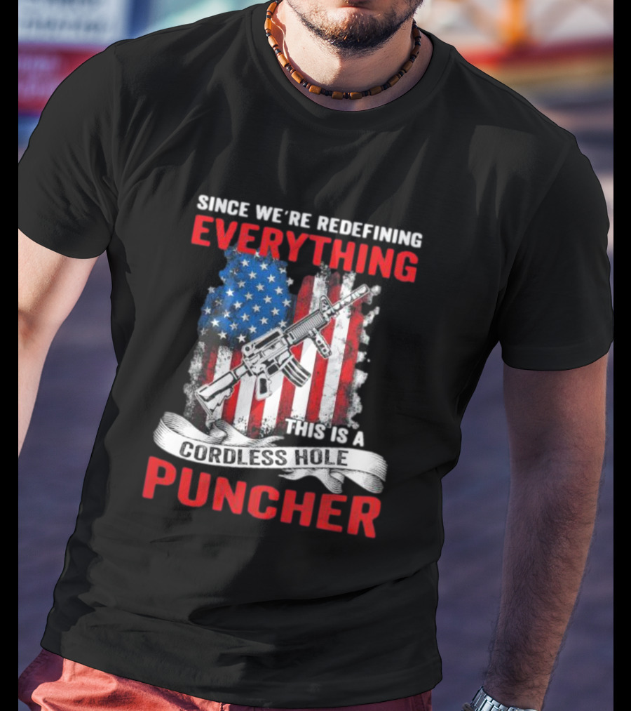 Since We’re Redefining Everything This Is A Cordless Hole Puncher American Flag Gun T-Shirt