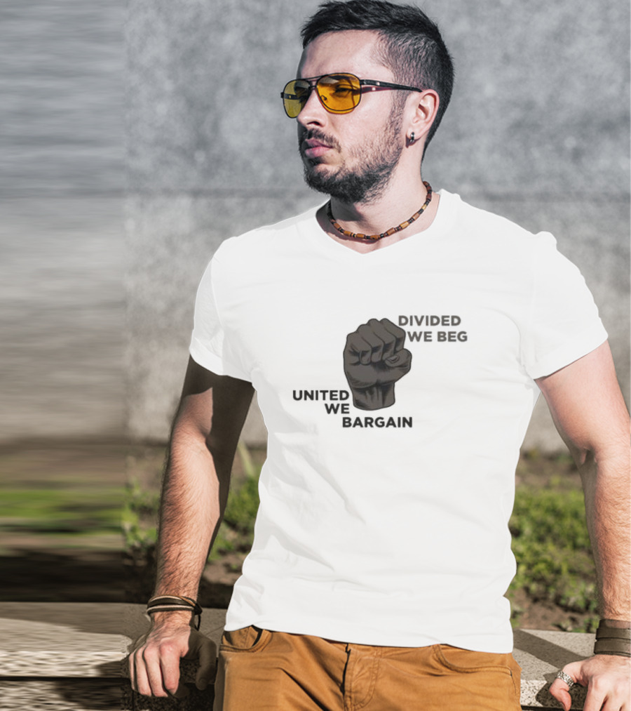 United We Bargain Divided We Beg Labor Protest Fist T-Shirt