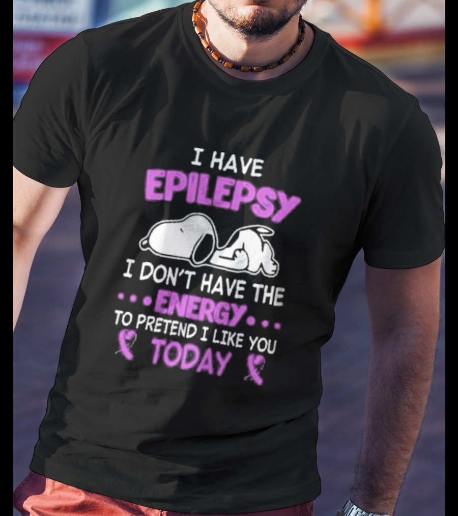 Snoopy I Have Epilepsy I Don’t Have The Energy To Pretend I Like You Today T-Shirt
