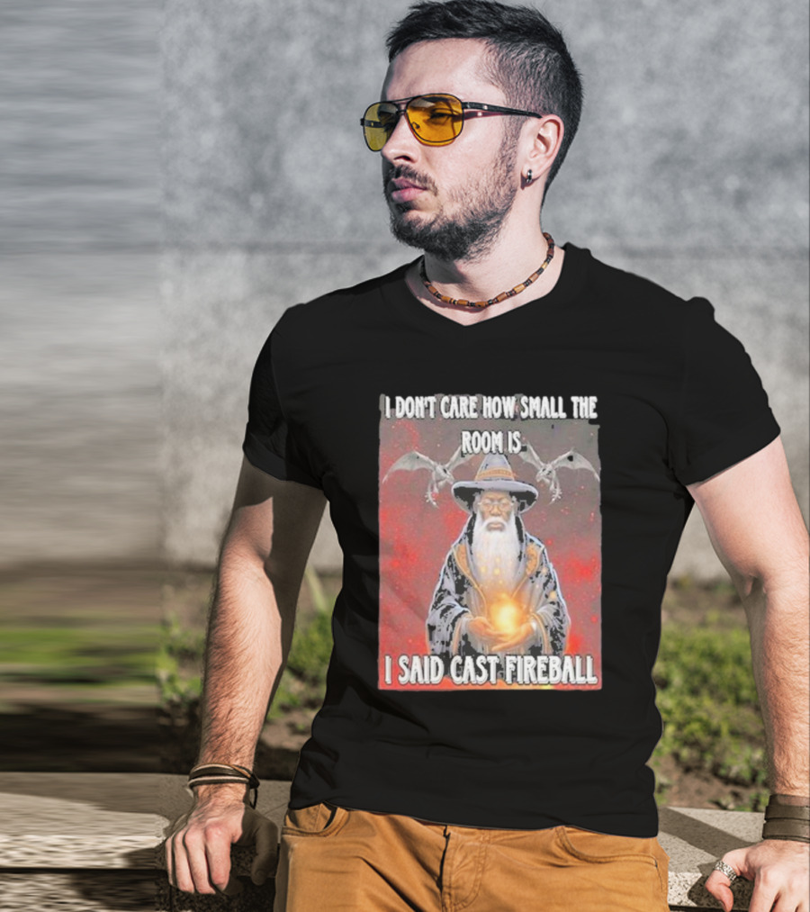 I Don’t Care How Small The Room Is I Said Cast Fireball Wizard And Dragons T-Shirt