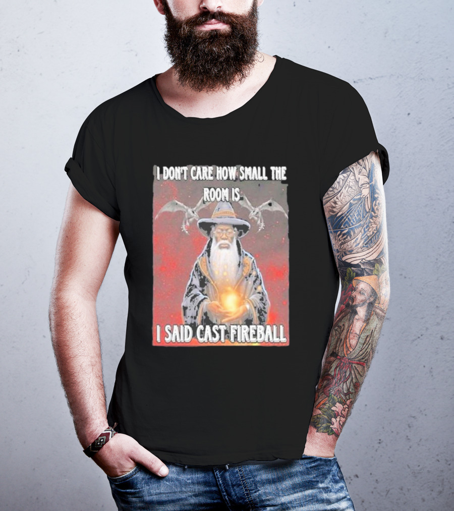 I Don’t Care How Small The Room Is I Said Cast Fireball Wizard And Dragons T-Shirt