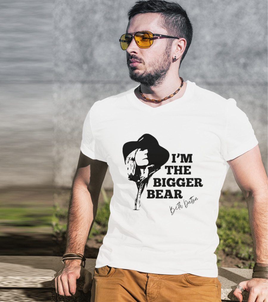I'M THE BIGGER BEAR Beth Dutton T-Shirt