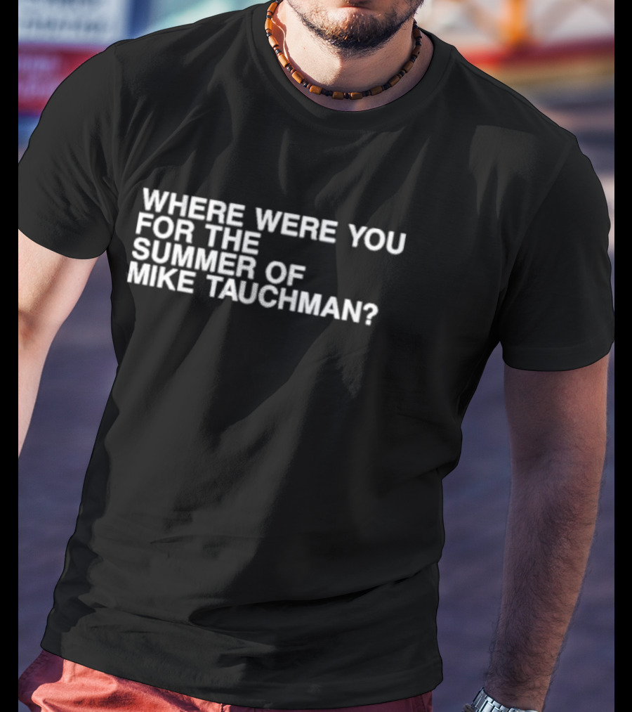 Where Were You For The Summer Of Mike Tauchman? T-Shirt