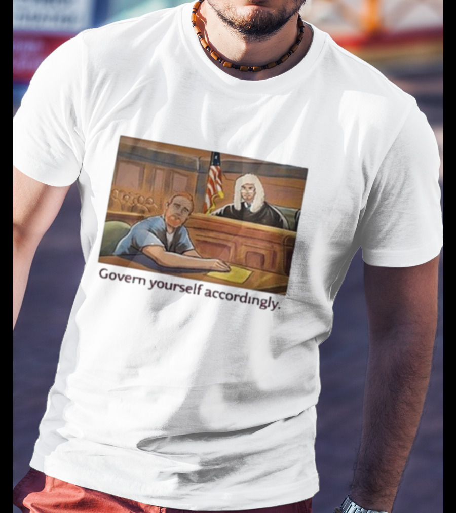 Govern Yourself Accordingly H3 Podcast Courtroom Scene T-Shirt