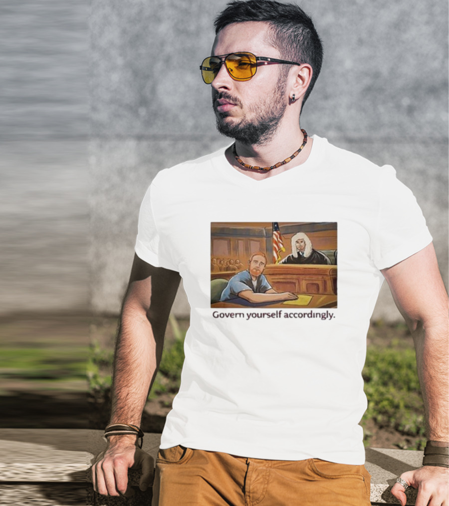 Govern Yourself Accordingly H3 Podcast Courtroom Scene T-Shirt