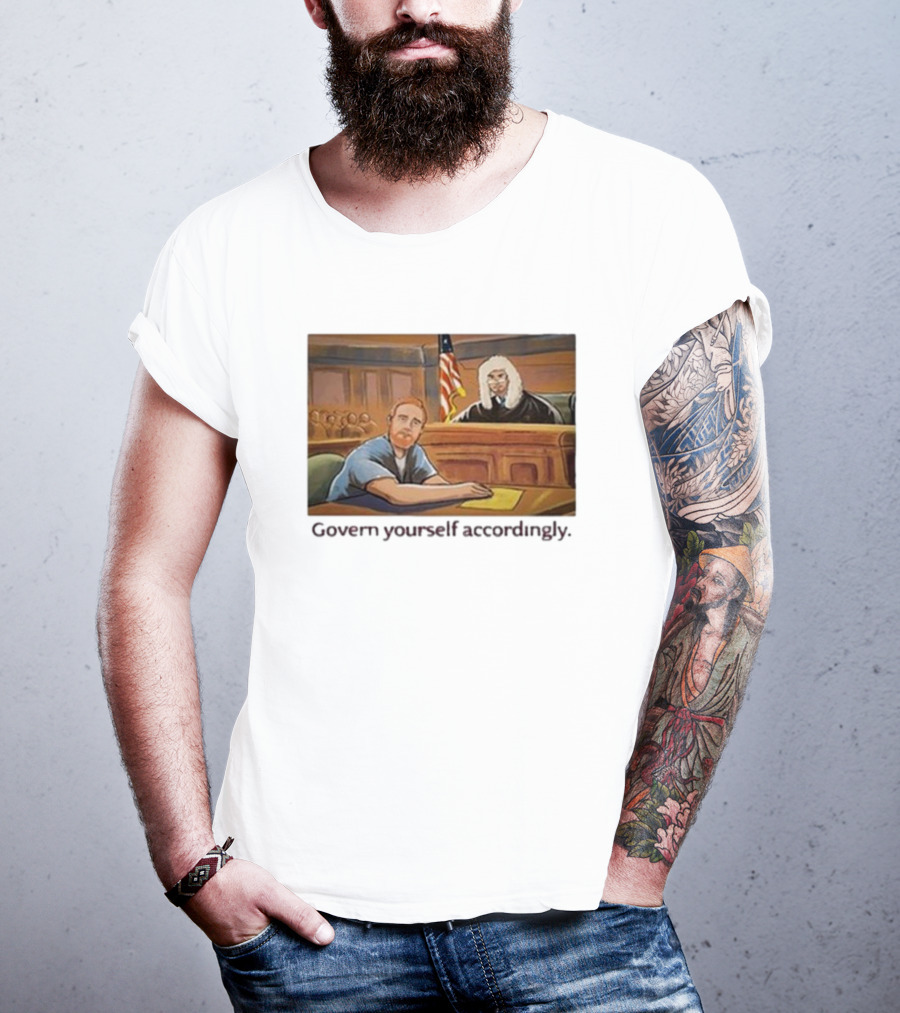 Govern Yourself Accordingly H3 Podcast Courtroom Scene T-Shirt