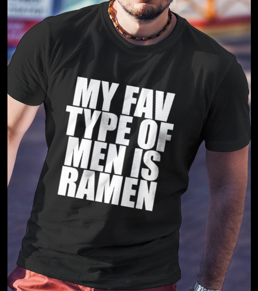 My Fav Type Of Men Is Ramen T-Shirt