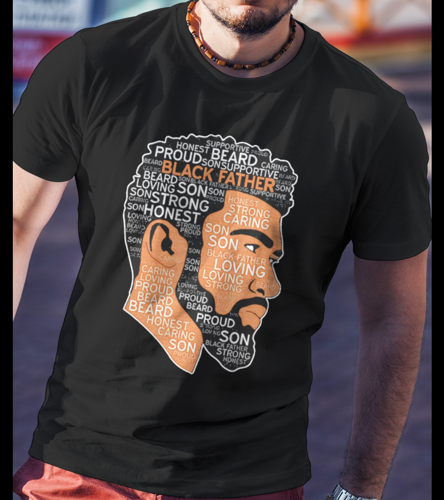 Proud Supportive Strong Black Father Beard Loving Son Honest Caring African American Father's Day T-Shirt