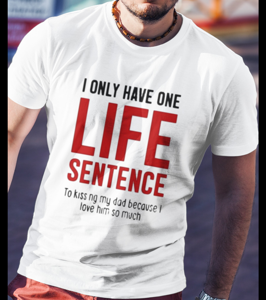 Lucca International I Only Have One Life Sentence To Kissing My Dad Because I Love Him So Much T-Shirt