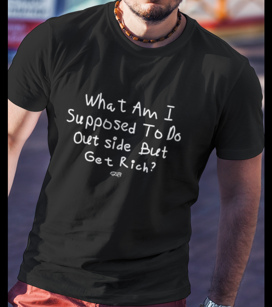 What Am I Supposed To Do Outside But Get Rich Isaiah Rashad T-Shirt
