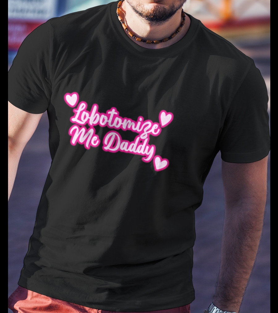 Lobotomize Me Daddy With Pink Hearts T-Shirt