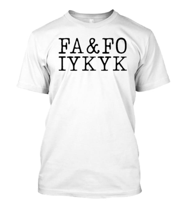 FA&FO IYKYK Phrase T-Shirt