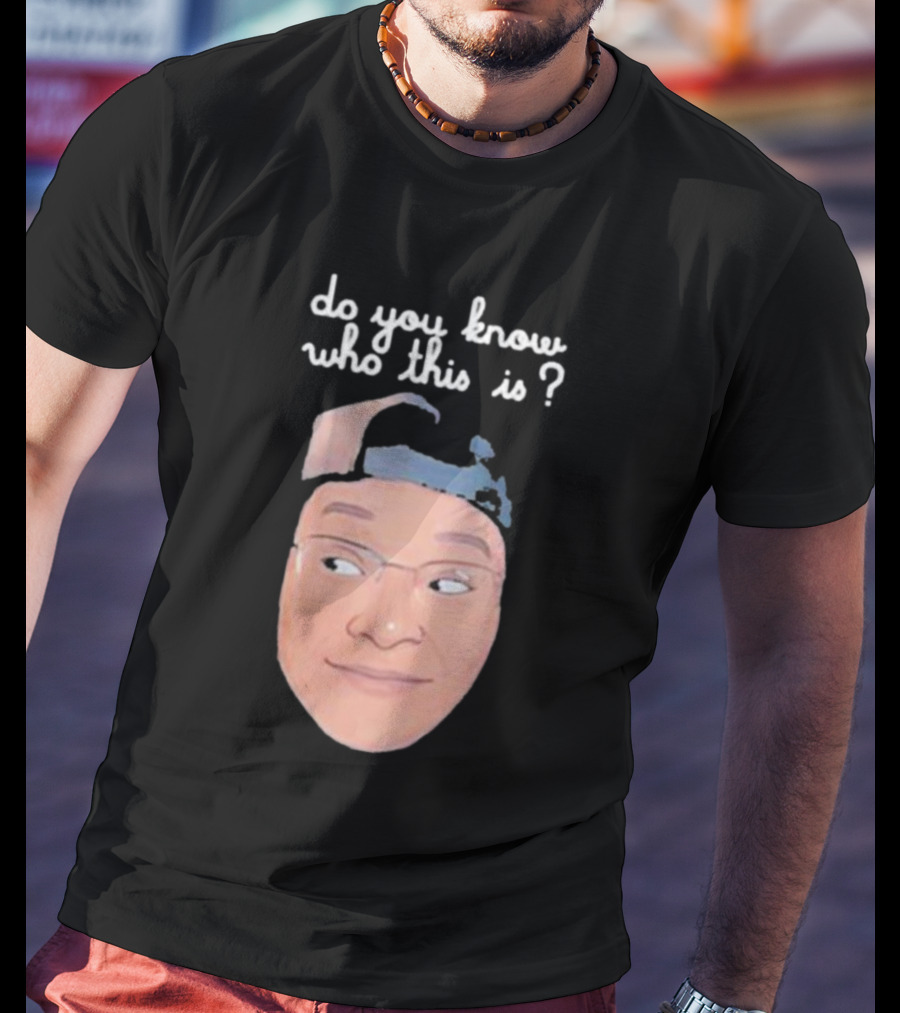 Do You Know Who This Is? T-Shirt