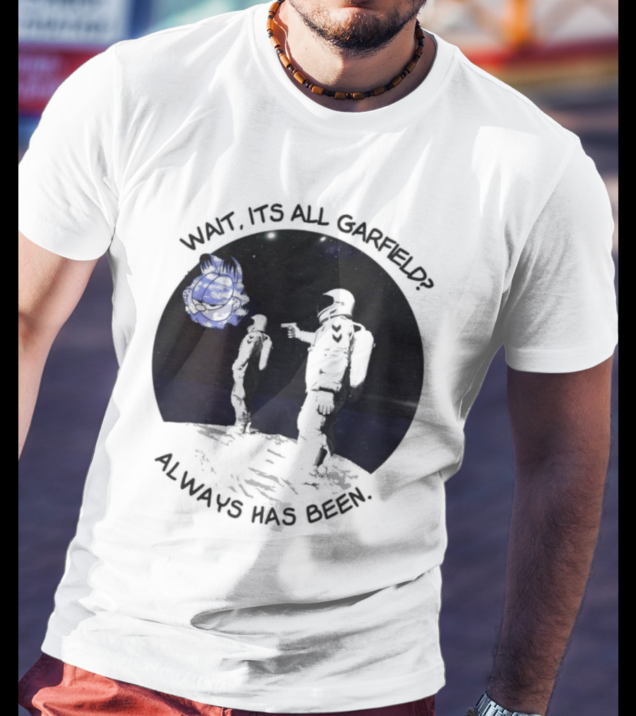 Wait Its All Garfield Always Has Been Space Astronaut Meme T-Shirt