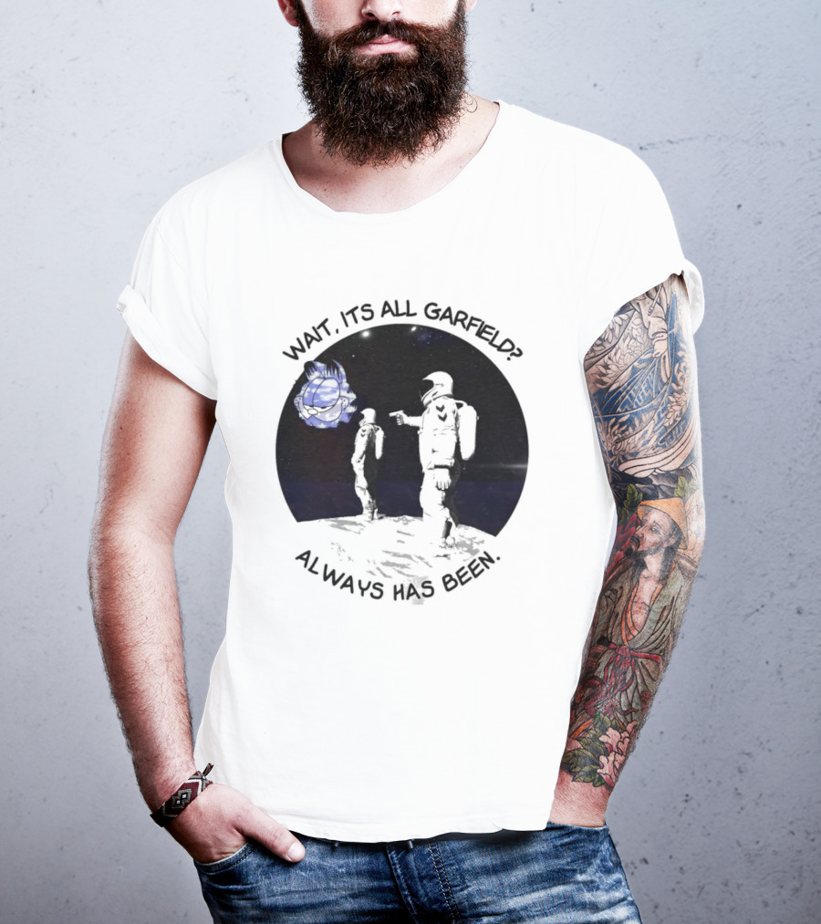 Wait Its All Garfield Always Has Been Space Astronaut Meme T-Shirt