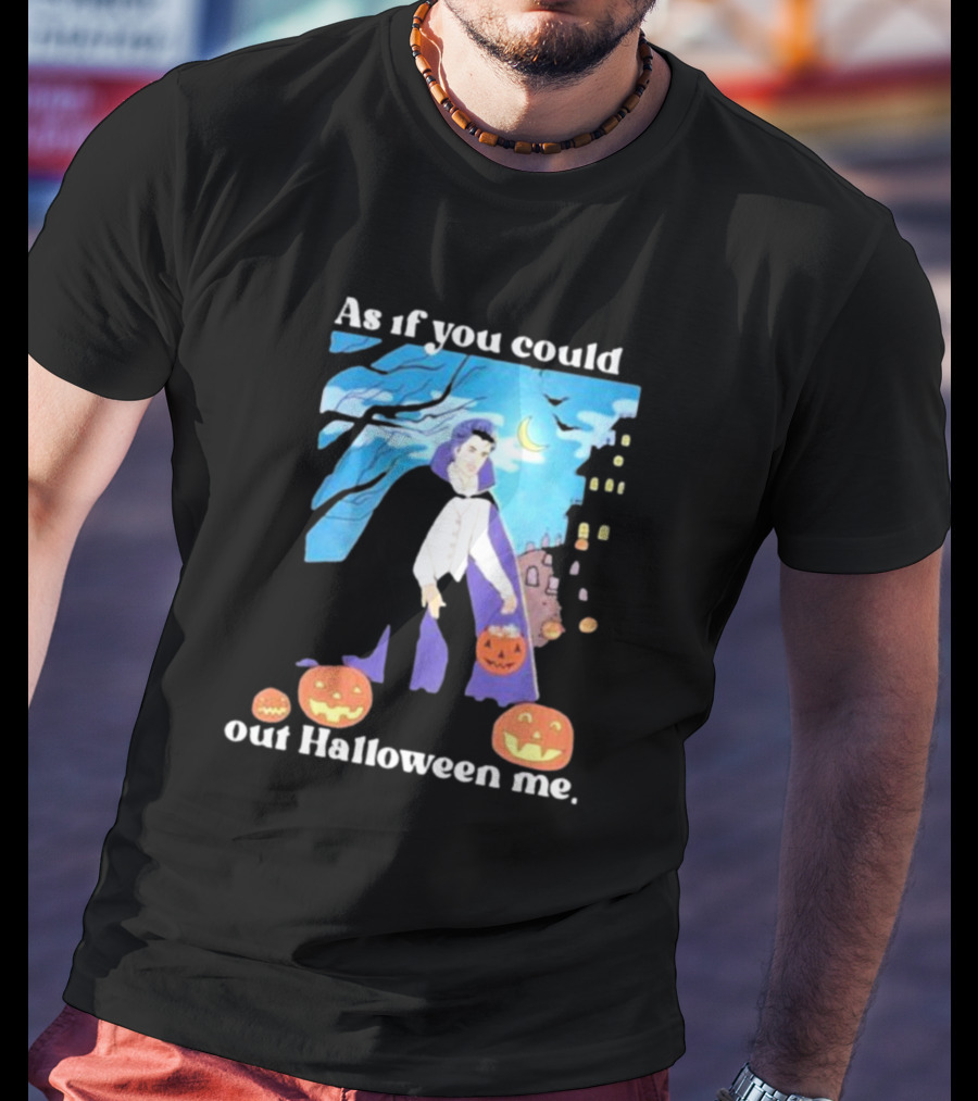As If You Could Out Halloween Me Dracula Pumpkins T-Shirt