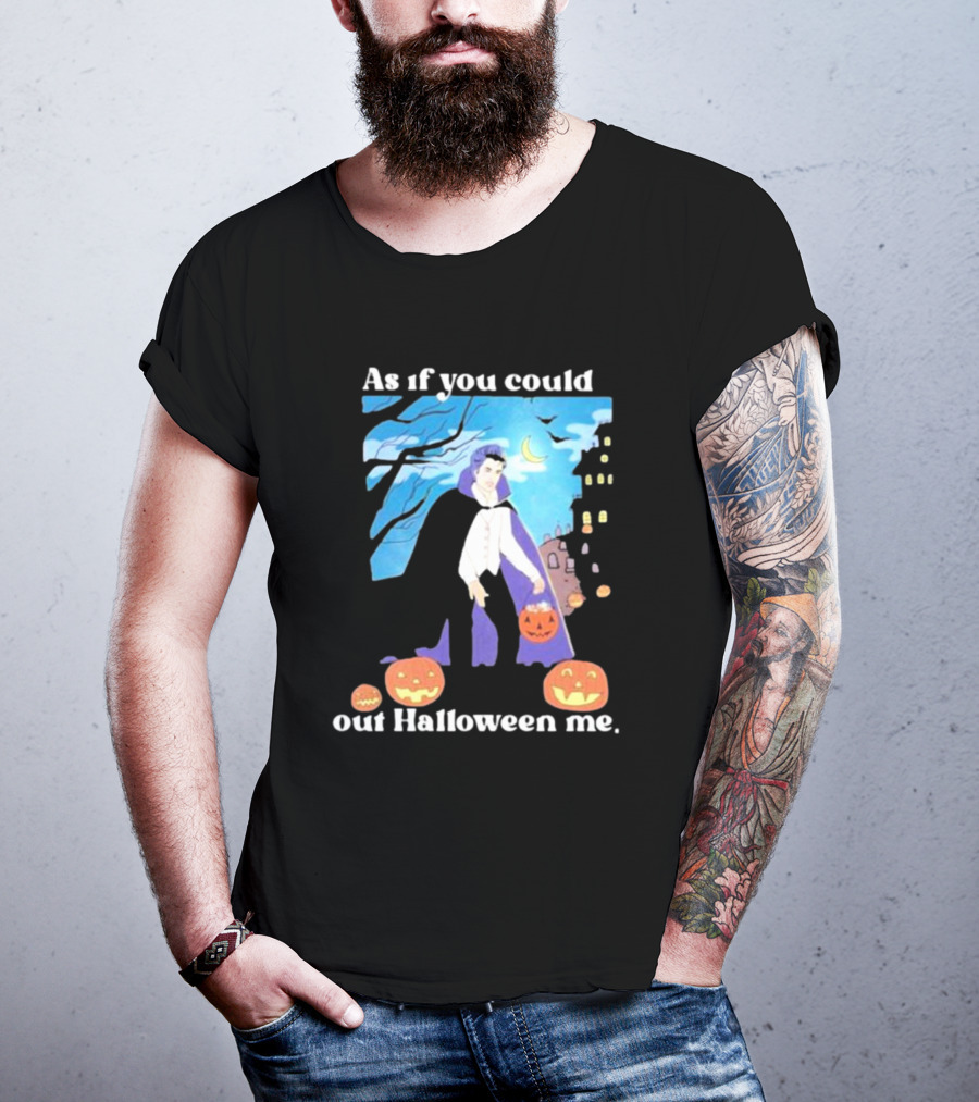 As If You Could Out Halloween Me Dracula Pumpkins T-Shirt