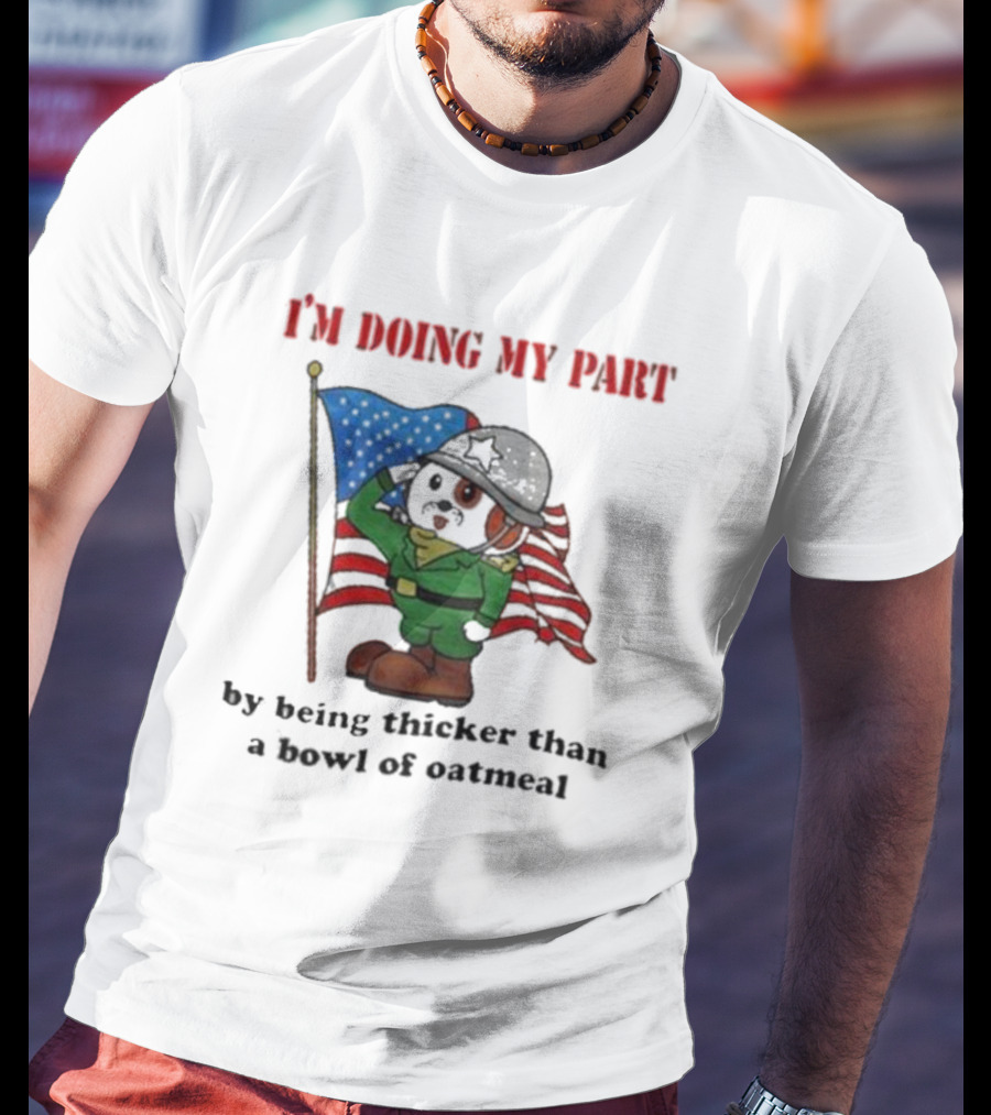 I'm Doing My Part By Being Thicker Than A Bowl Of Oatmeal Soldier With Flag T-Shirt