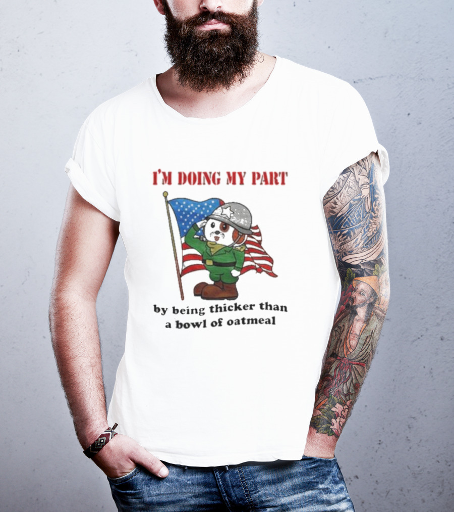 I'm Doing My Part By Being Thicker Than A Bowl Of Oatmeal Soldier With Flag T-Shirt