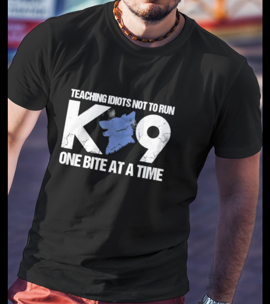 Teaching Idiots Not To Run K9 One Bite At A Time T-Shirt