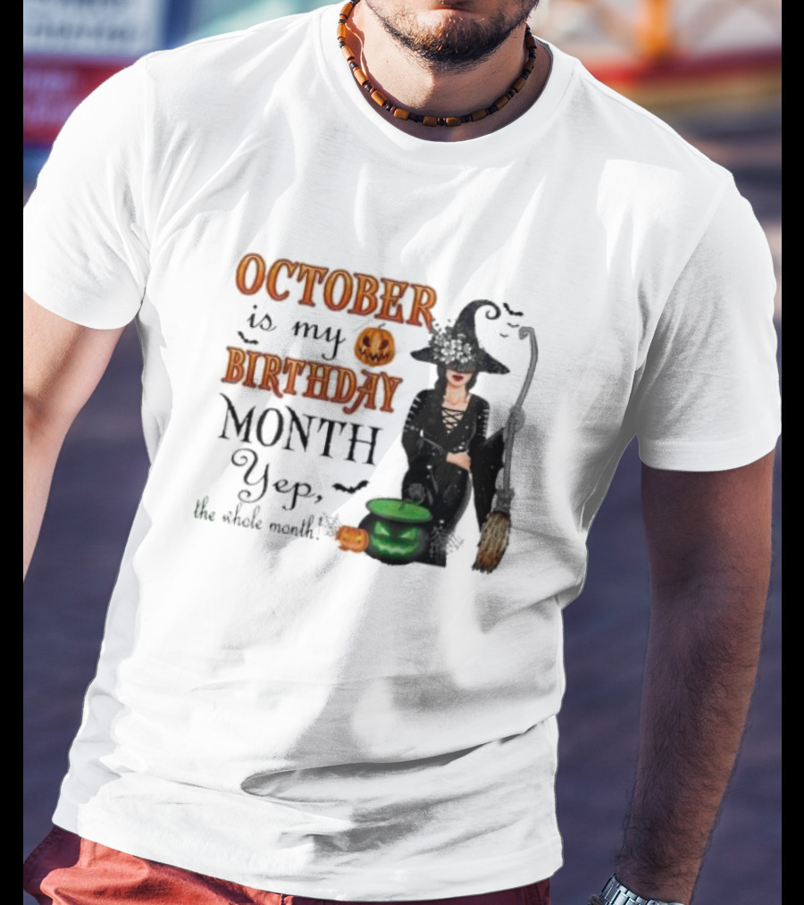 October Is My Birthday Month Yep The Whole Month Halloween Witch T-Shirt