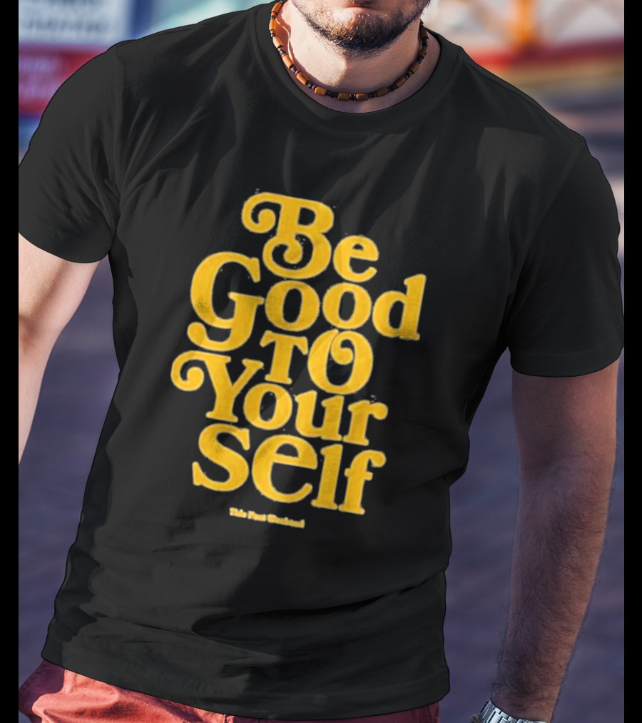 Be Good To Yourself This Post Weekend T-Shirt