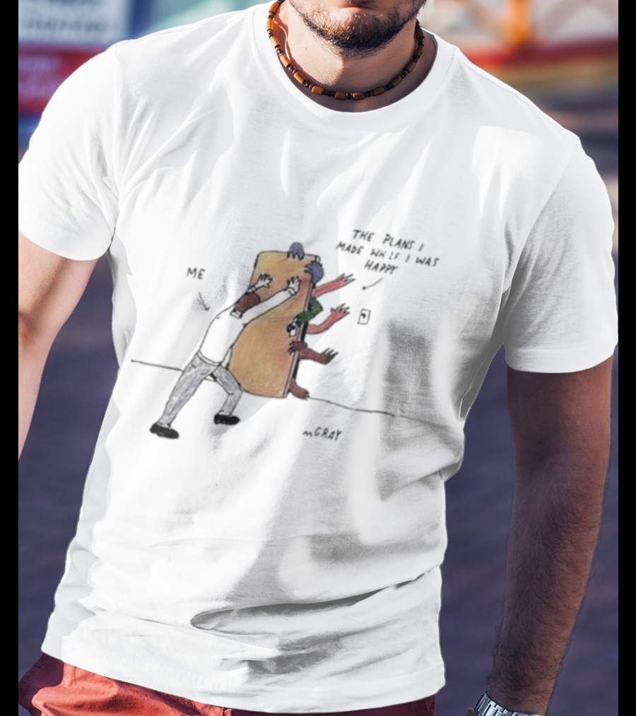Me Pushing The Plans I Made While I Was Happy By M.Gray T-Shirt
