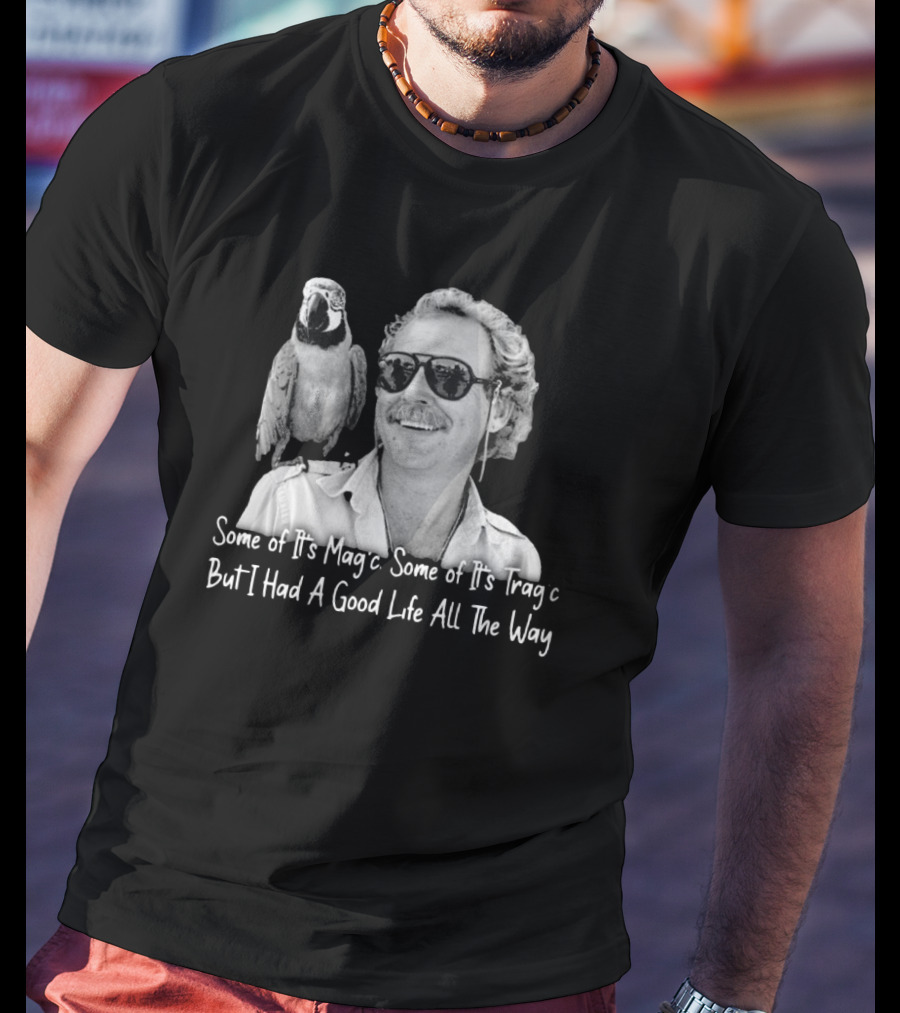 Some Of It's Magic Some Of It's Tragic But I Had A Good Life All The Way Jimmy Buffett T-Shirt