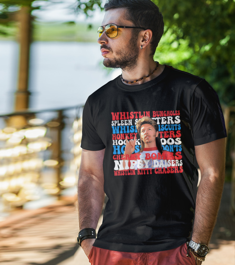 Joe Dirt Whistlin Bungholes Spleen Splitters Whisper Biscuits Honkey Hoos Cherry Bombs Nipsy Daisers Kitty Chasers T-Shirt