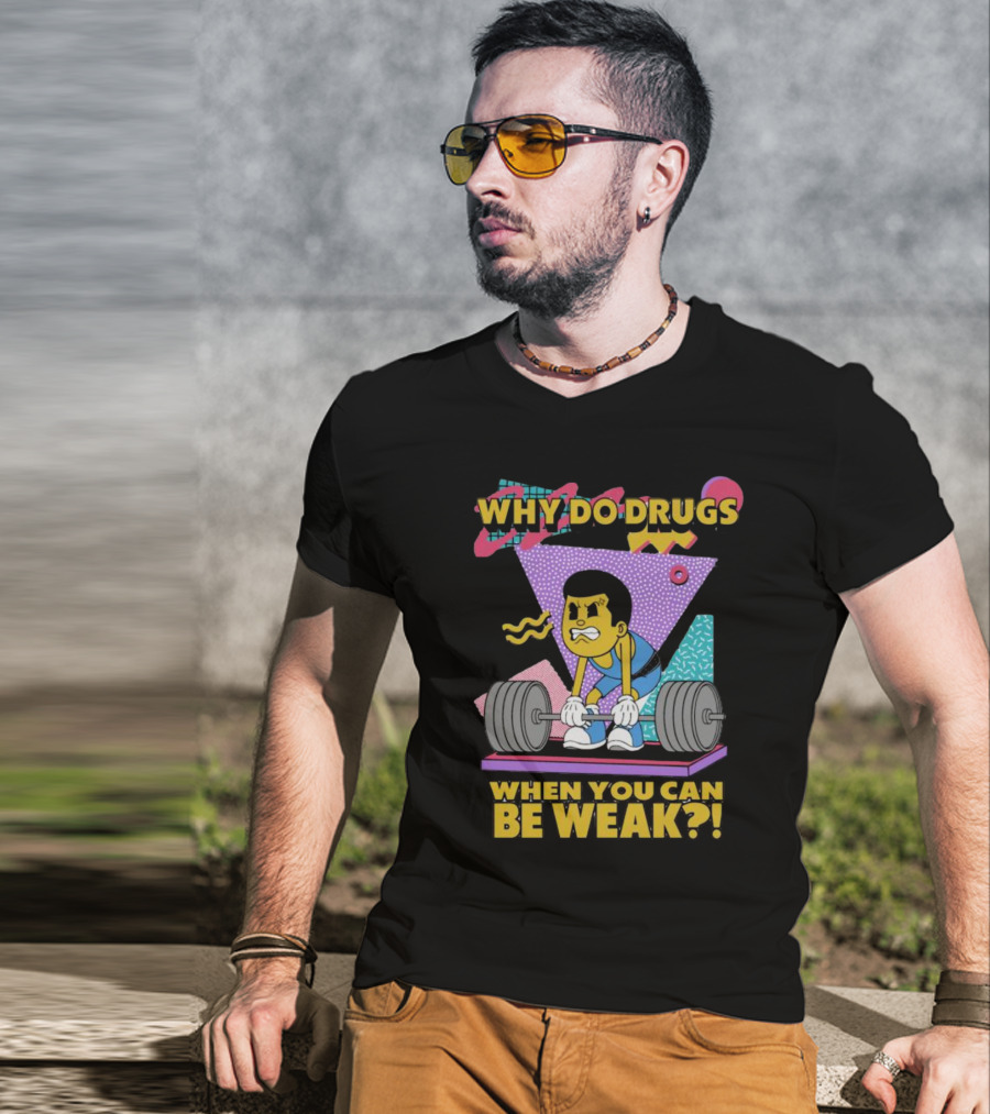 Why Do Drugs When You Can Be Weak Loud Graphic Heavy Lifting 90s T-Shirt