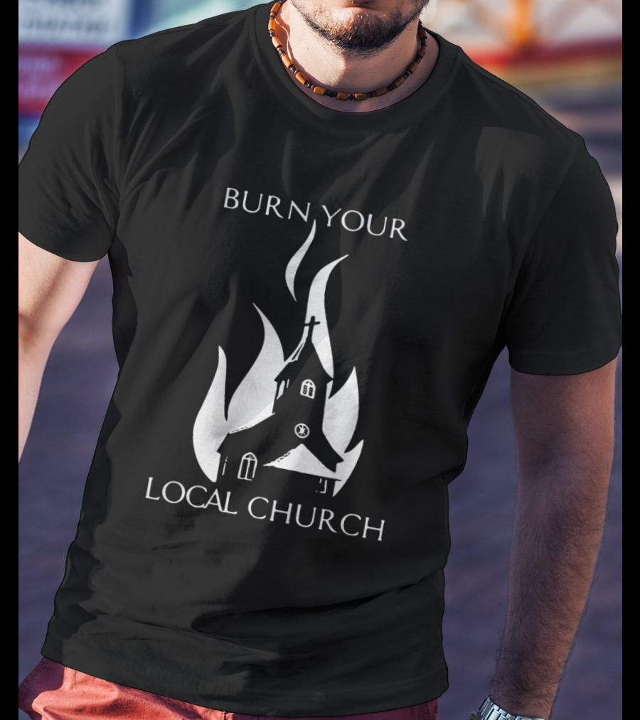 Burn Your Local Church Fire Symbolism T-Shirt