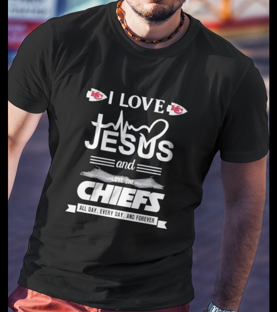 I Love Jesus And The Kansas City Chiefs All Day Every Day And Forever T-Shirt