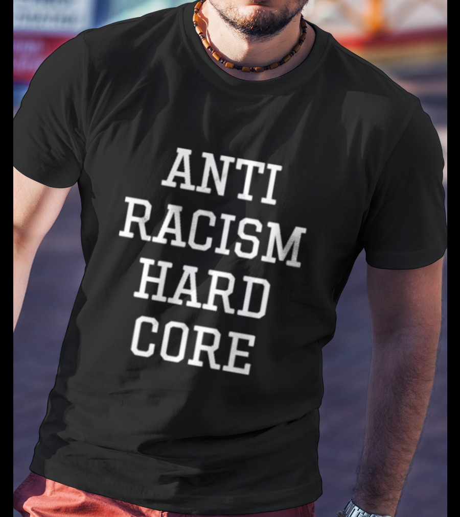 Anti Racism Hard Core T-Shirt