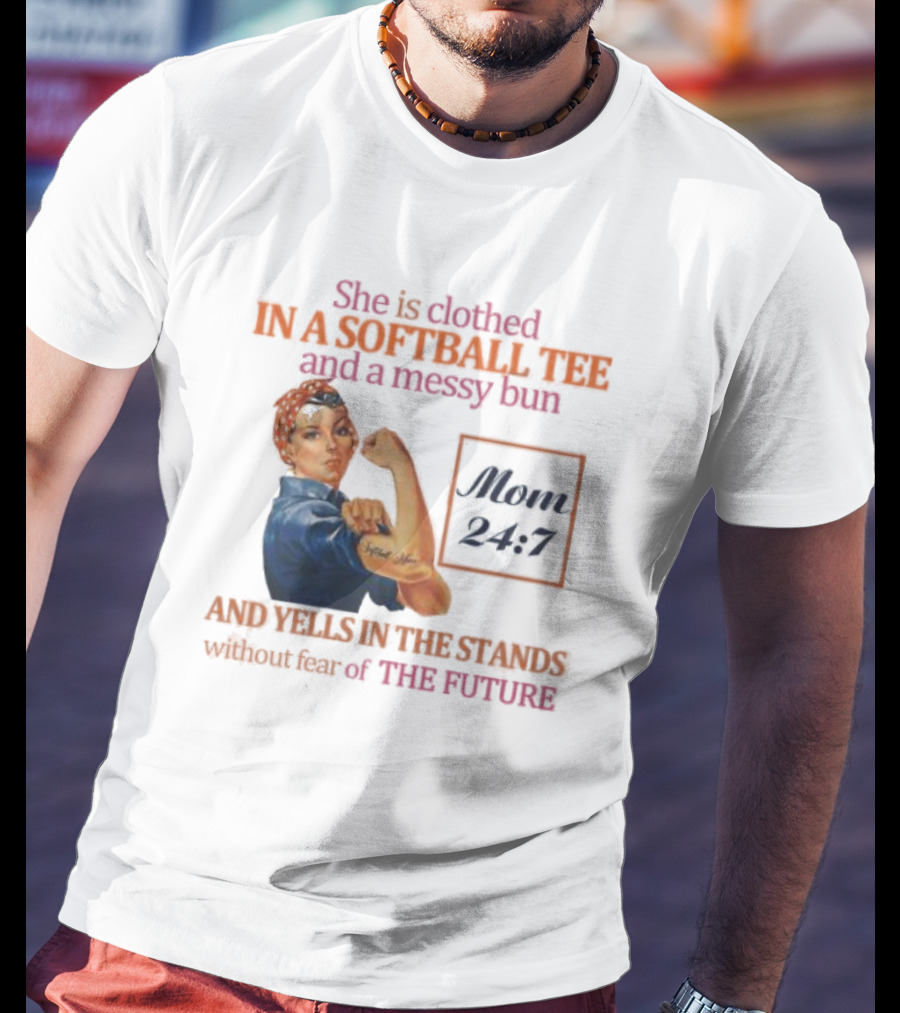 She Is Clothed In A Softball Tee And A Messy Bun Mom 24 7 And Yells In The Stands Without Fear Of The Future T-Shirt