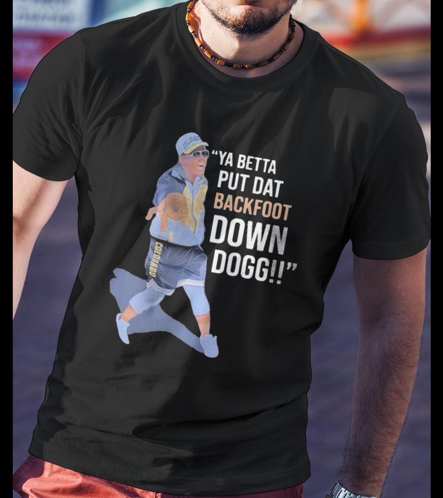 Ya Betta Put Dat Backfoot Down Dogg Chombo T-Shirt