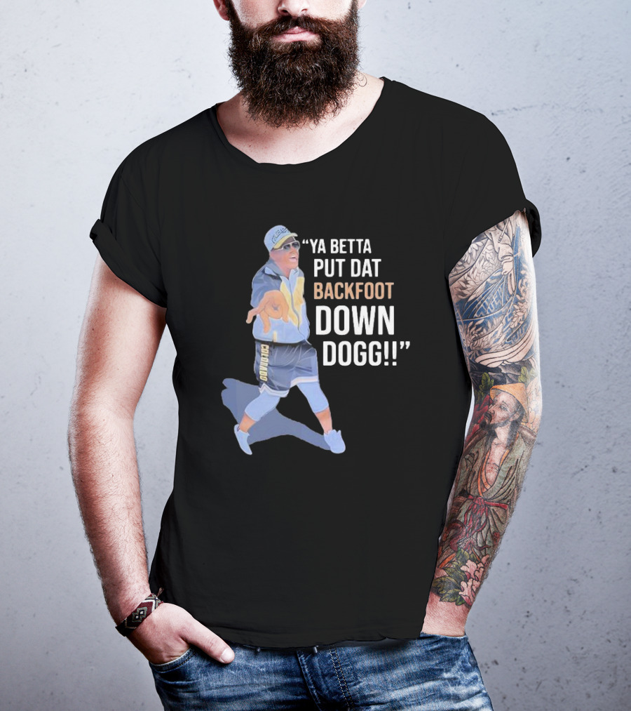 Ya Betta Put Dat Backfoot Down Dogg Chombo T-Shirt